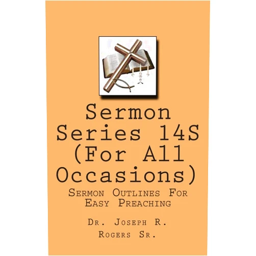 Dr. Joseph R. Rogers Sr. Sermon Series 14S ( For All Occasions): Sermon Outlines For Easy Preaching