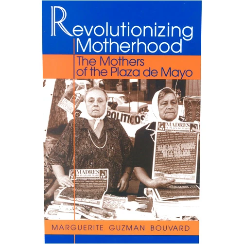 By Marguerite Guzman Bouvard (Author) Revolutionizing Motherhood: The Mothers of the Plaza de Mayo (Latin American Silhouettes)