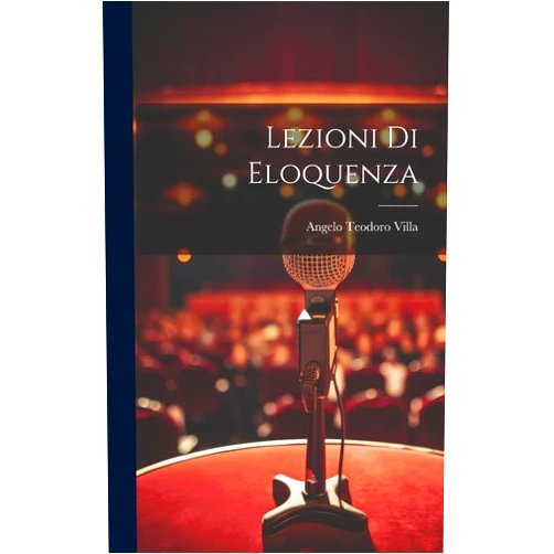Angelo Teodoro Villa Lezioni Di Eloquenza (Italian Edition)
