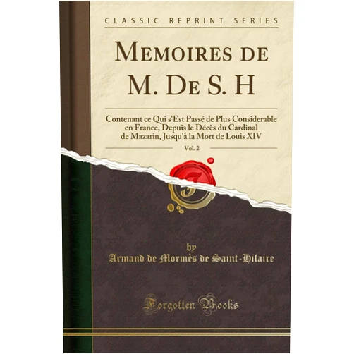 Armand de Mormès de Saint-Hilaire Memoires de M. De S. H, Vol. 2: Contenant ce Qui s'Est Passé de Plus Considerable en France, Depuis le Décès du Cardinal de Mazarin, Jusqu'à la Mort de Louis XIV (Classic Reprint)