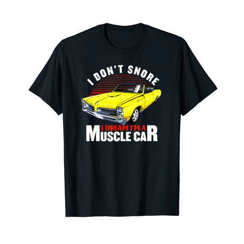 I Don't Snore Funny Tees and Designs Funny Hot Rod I Don't Snore I Dream I'm a Muscle Car Gift T-Shirt