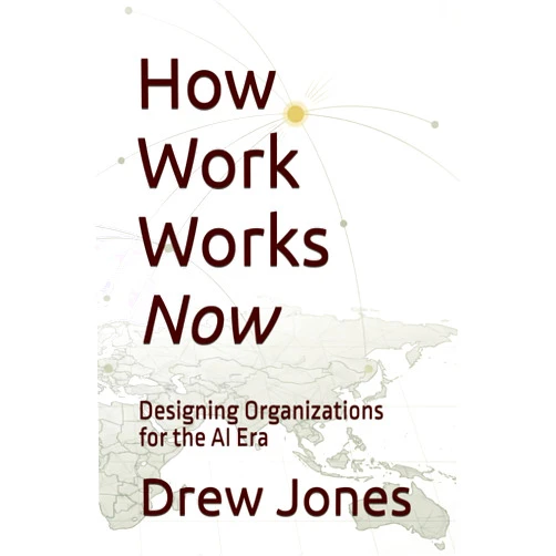 Andrew M. Jones PhD How Work Works Now: Designing Organizations for the AI Era