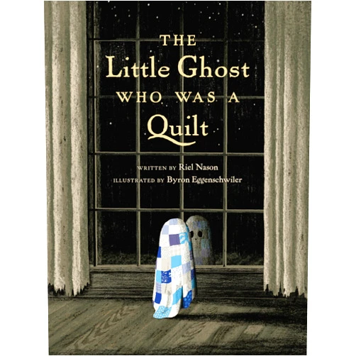 By Riel Nason (Author), Byron Eggenschwiler (Illustrator) The Little Ghost Who Was a Quilt (A Little Ghost Quilt Book)