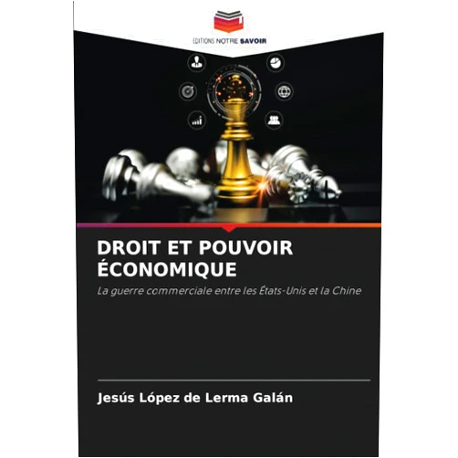 Jesús López de Lerma Galán DROIT ET POUVOIR ÉCONOMIQUE: La guerre commerciale entre les États-Unis et la Chine (French Edition)