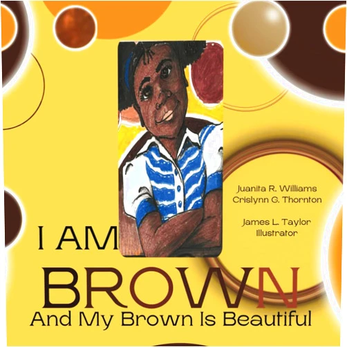Juanita R Williams,Crislynn G Thornton,James Taylor I Am Brown: And My Brown is Beautiful