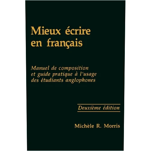 Michèle R. Morris Mieux écrire en français: Manuel de composition et guide pratique à l'usage des étudiants anglophones (Not In A Series)