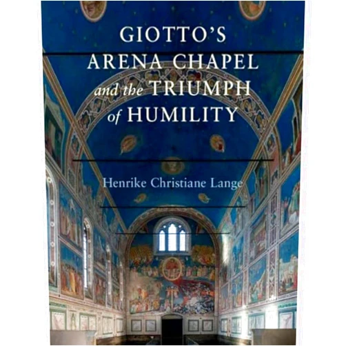 Henrike Christiane Lange Giotto's Arena Chapel and the Triumph of Humility