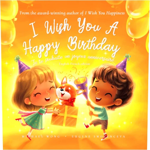 Michael Wong,Brooke Vitale,Eugene Smolenceva,Christophe Jamot,Aurélie Jamot I Wish You A Happy Birthday: English-French edition (Je te souhaite un joyeux anniversaire: Édition anglais-français) (The Unconditional Love Series (English-French))
