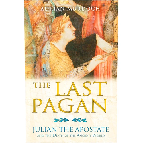 By Adrian Murdoch (Author) The Last Pagan: Julian the Apostate and the Death of the Ancient World
