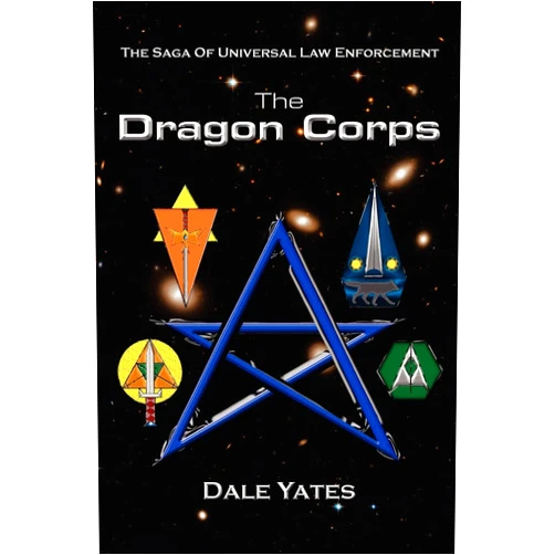 Dale Yates The Dragon Corps: The Saga Of Universal Law Enforcement