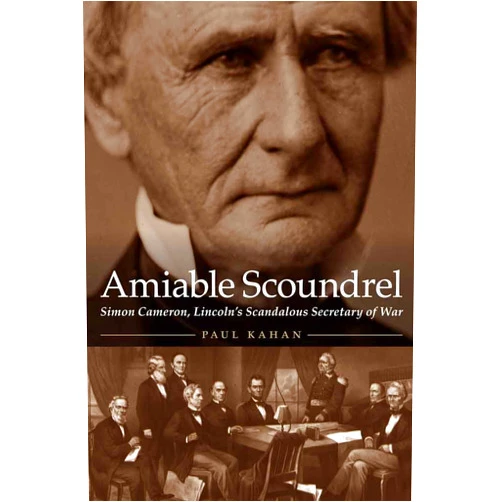 Paul Kahan Amiable Scoundrel: Simon Cameron, Lincoln's Scandalous Secretary of War