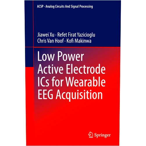 Jiawei Xu,Refet Firat Yazicioglu,Chris Van Hoof,Kofi Makinwa Low Power Active Electrode ICs for Wearable EEG Acquisition (Analog Circuits and Signal Processing)