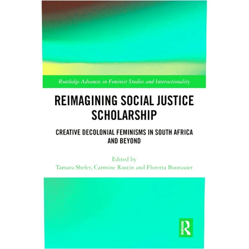 By Tamara Shefer (Editor), Carmine Rustin (Editor), Floretta Boonzaier (Editor) & 0 more Format: Kindle Edition Reimagining Social Justice Scholarship: Creative Decolonial Feminisms in South Africa and Beyond (Routledge Advances in Feminist Studies and Intersectionality)