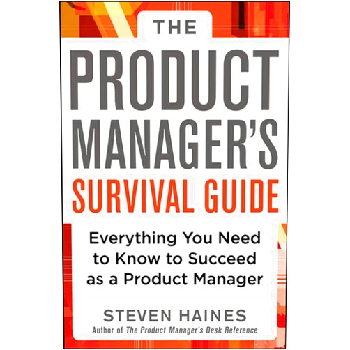 By Steven Haines (Author) The Product Manager's Survival Guide: Everything You Need to Know to Succeed as a Product Manager