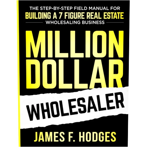 James F. Hodges Million Dollar Wholesaler: The Step-By-Step Field Manual For Building A 7-Figure Real Estate Wholesaling Business