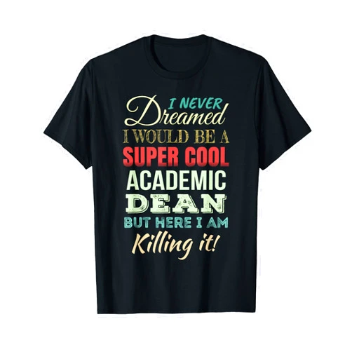 Academic Dean Gifts Only Academic Dean Funny Gift Appreciation T-Shirt