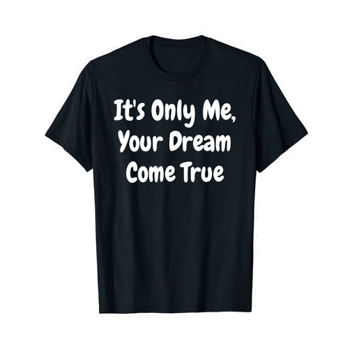 Othen's Witty World It's Only Me Your Dream Come True - Funny T-Shirt