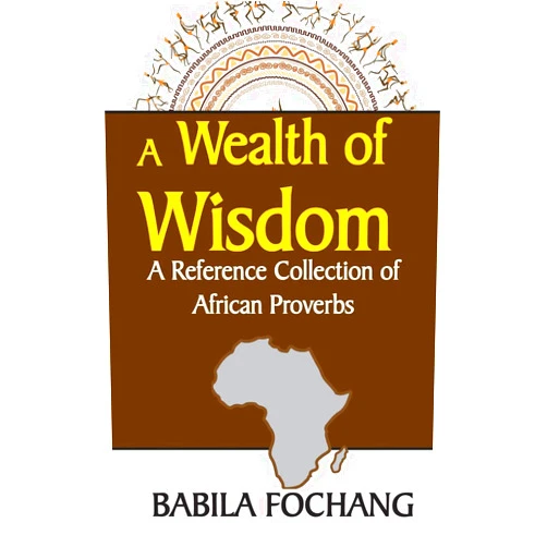 By Babila Fochang (Author) A Wealth of Wisdom: A Reference Collection of African Proverbs