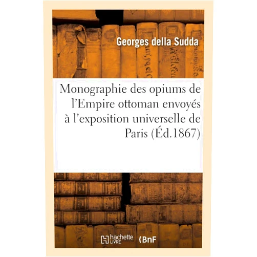 Georges Della Sudda Monographie Des Opiums de l'Empire Ottoman Envoyés À l'Exposition Universelle de Paris (French Edition)