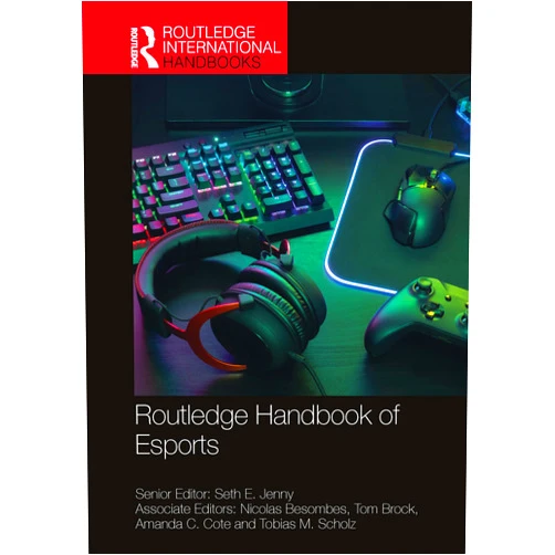 Seth E. Jenny,Nicolas Besombes,Tom Brock,Amanda C. Cote,Tobias M. Scholz Routledge Handbook of Esports (Routledge International Handbooks)