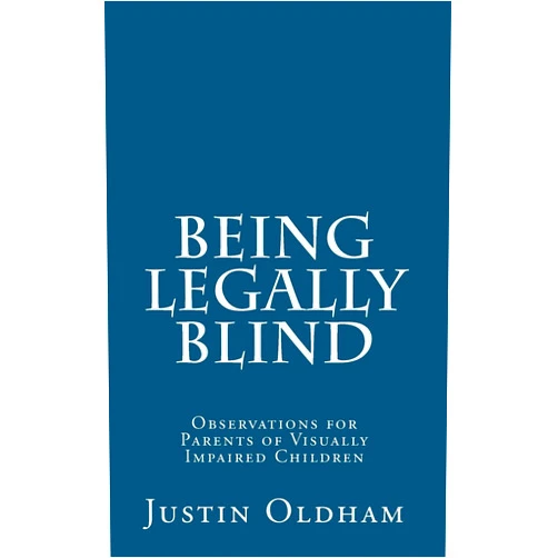 Justin Oldham,Griffith C. Steiner M.D. Being Legally Blind: Observations for Parents of Visually Impaired Children