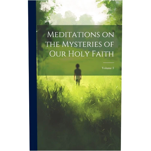 Anonymous Meditations on the Mysteries of our Holy Faith; Volume 3