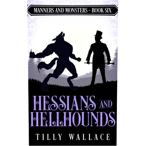 By Tilly Wallace (Author) Format: Kindle Edition Hessians and Hellhounds (Manners and Monsters Book 6)