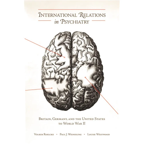 By Volker Roelcke (Editor), Paul J. Weindling (Editor), Louise Westwood (Editor), Paul Weindling (Editor), Eric J. Engstrom (Contributor), Hans Pols (Contributor) & 2 more International Relations in Psychiatry: Britain, Germany, and the United States to World War II (Rochester Studies in Medical History) (Volume 15)