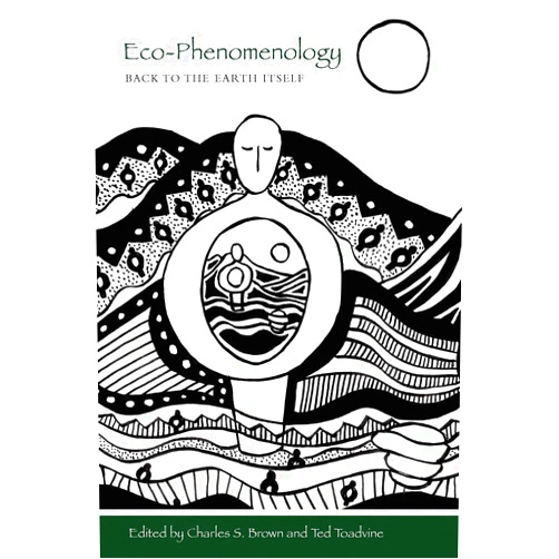 By Charles S. Brown (Editor), Ted Toadvine (Editor) Eco-Phenomenology: Back to the Earth Itself (Environ Philosophy Ethics)