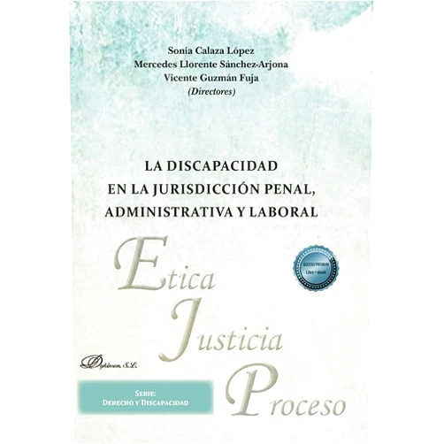 Sonia Calaza López,Mercedes Llorente Sánchez-Arjona,Vicente Guzmán Fuja La discapacidad en la jurisdicción penal, administrativa y laboral