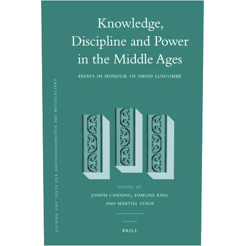 By Joseph Canning (Editor), Edmund J. King (Editor), Martial Staub (Editor) & 0 more Knowledge, Discipline and Power in the Middle Ages: Essays in Honour of David Luscombe (Studien und Texte zur Geistesgeschichte des Mittelalters, 106)