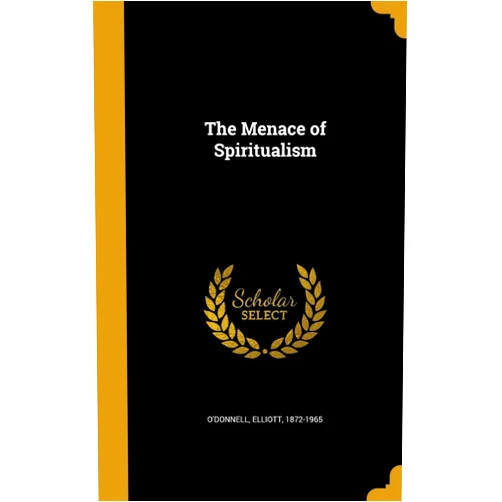 Elliott 1872-1965 O'Donnell The Menace of Spiritualism