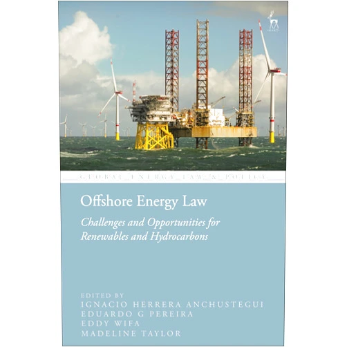 Ignacio Herrera Anchustegui,Eduardo G Pereira,Eddy Wifa,Madeline Taylor,Peter D Cameron,Pieter Bekker,Volker Roeben,Leonie Reins,Crina Baltag Offshore Energy Law: Challenges and Opportunities for Renewables and Hydrocarbons (Global Energy Law and Policy)