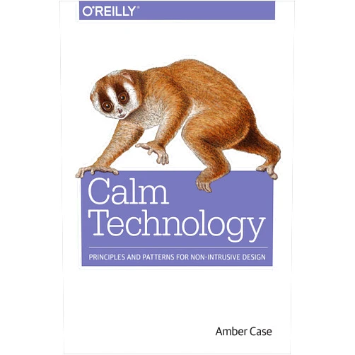 Amber Case Calm Technology: Principles and Patterns for Non-Intrusive Design