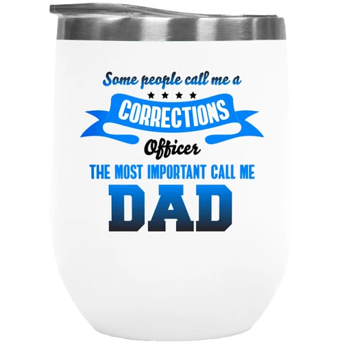 Make Your Mark Design Some People Call Me A Corrections Officer The Most Important Call Me Dad. Coffee & Tea Gift Mug For A Corrections Officers Who Are Fathers, Daddy, Papa Or Male Parent - 12oz Wine Tumbler White