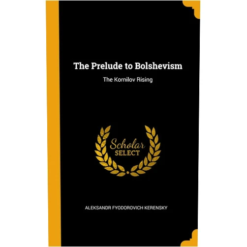 By Aleksandr Fyodorovich Kerensky (Author) The Prelude to Bolshevism: The Kornilov Rising