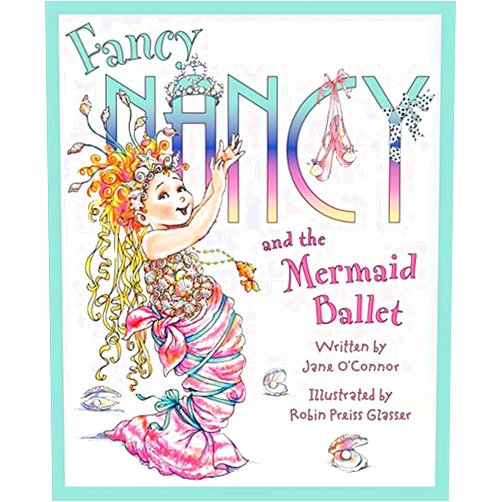 Jane O'Connor,Robin Preiss Glasser Fancy Nancy and the Mermaid Ballet: A Sparkling Ballet Adventure About Friendship, Spotlight Dreams, and Fancy Flair