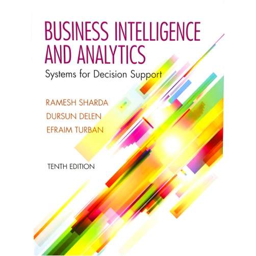 Ramesh Sharda,Dursun Delen,Efraim Turban Business Intelligence and Analytics: Systems for Decision Support