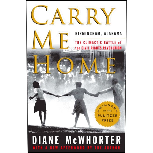 By Diane McWhorter (Author) Carry Me Home: Birmingham, Alabama: The Climactic Battle of the Civil Rights Revolution