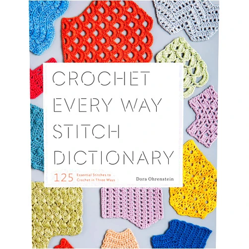 Dora Ohrenstein Crochet Every Way Stitch Dictionary: 125 Essential Stitches to Crochet in Three Ways