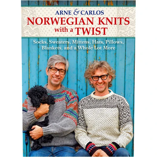 Arne & Carlos,Arne Nerjordet,Carlos Zachrison Norwegian Knits with a Twist: Socks, Sweaters, Mittens, Hats, Pillows, Blankets, and a Whole Lot More