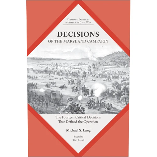 By Michael S. Lang (Author) Decisions of the Maryland Campaign: The Fourteen Critical Decisions That Defined the Operation (Command Decisions in America’s Civil War)