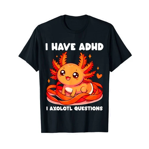 Magical and Funny Axolotl lover Gifts I have ADHD I Axolotl Questions T-Shirt