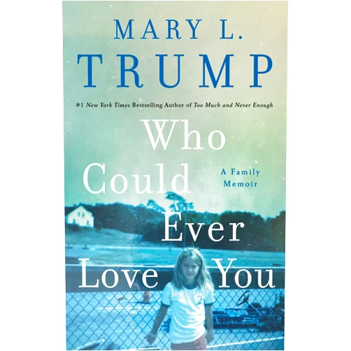 Mary L. Trump PhD Who Could Ever Love You: A Family Memoir
