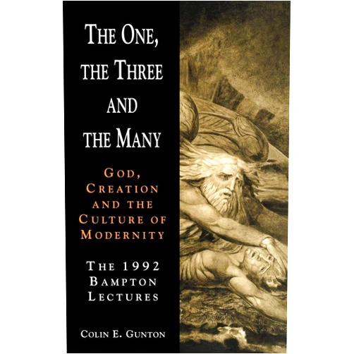 Colin E. Gunton The One, the Three and the Many: God, Creation and the Culture of Modernity / The 1992 Bampton Lectures