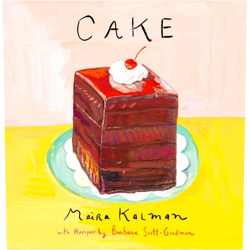 Maira Kalman,Barbara Scott-Goodman Cake: A Cookbook