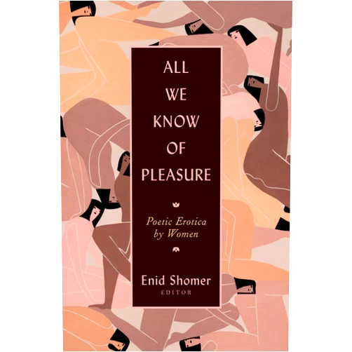 Enid Shomer,Elizabeth Alexander,Dorianne Laux,Denise Levertov,Adrienne Rich,Lucille Clifton All We Know of Pleasure: Poetic Erotica by Women