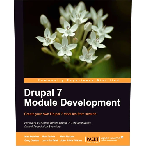 Matt Butcher,Greg Dunlap,Matt Farina,Larry Garfield,Kenneth Rickard Drupal 7 Module Development: Create Your Own Drupal 7 Modules from Scratch