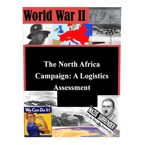 By U.S. Army Command and General Staff College (Author), Penny Hill Press Inc (Editor) The North Africa Campaign: A Logistics Assessment (World War II)