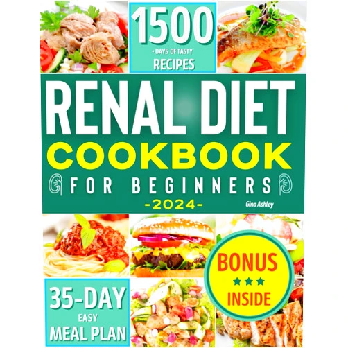 Gina Ashley Renal Diet Cookbook For Beginners: 1500+ Days of Tasty Recipes For Every Stage of Kidney Disease. Low Sodium, Low Potassium and Low Phosphorus Meals. 35-Day Easy Meal Plan Included
